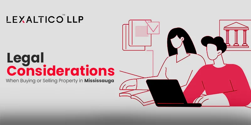 Legal Considerations When Buying or Selling Property in Mississauga