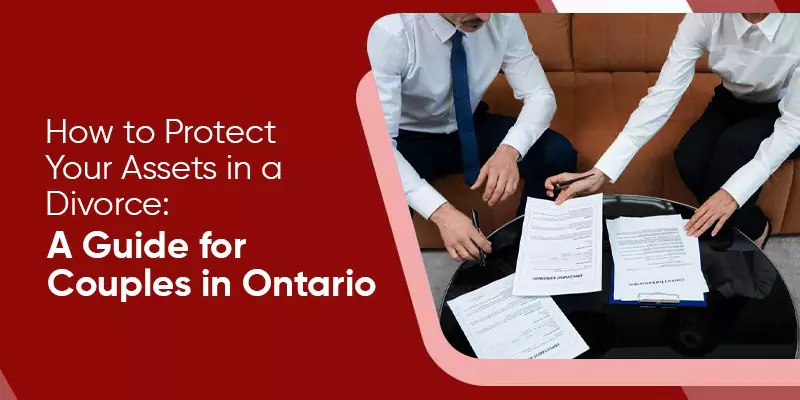 How to Protect Your Assets in a Divorce: A Guide for Couples in Ontario