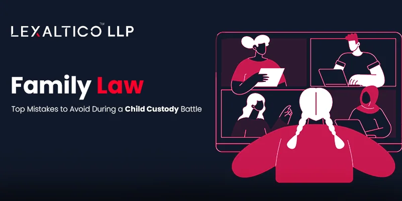 Top Mistakes to Avoid During a Child Custody Battle